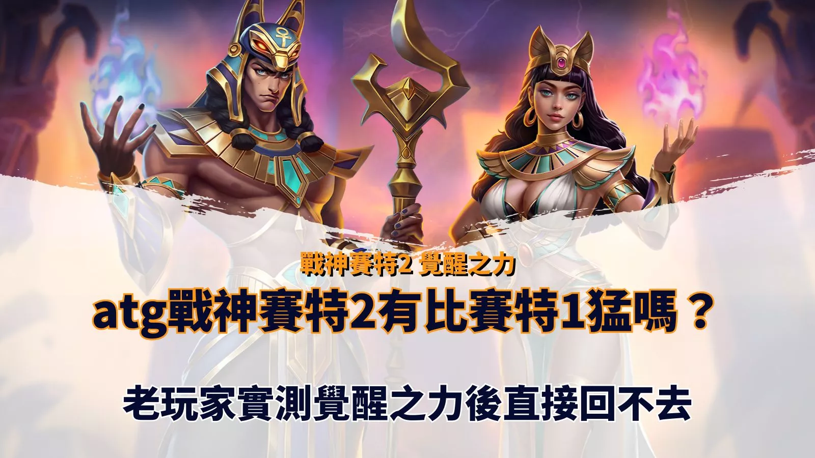 atg戰神賽特2覺醒之力與賽特1比較封面圖，呈現遊戲角色與主題標語的宣傳畫面